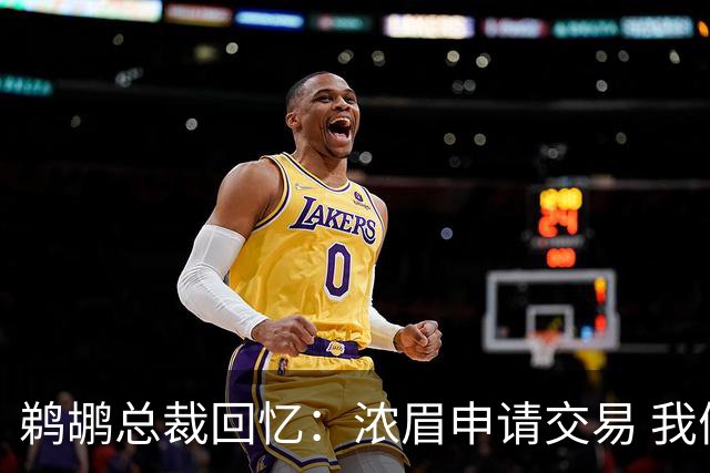 鹈鹕总裁回忆：浓眉申请交易 我们获得主动权